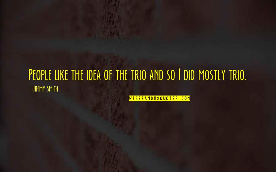 Trio Quotes By Jimmy Smith: People like the idea of the trio and
