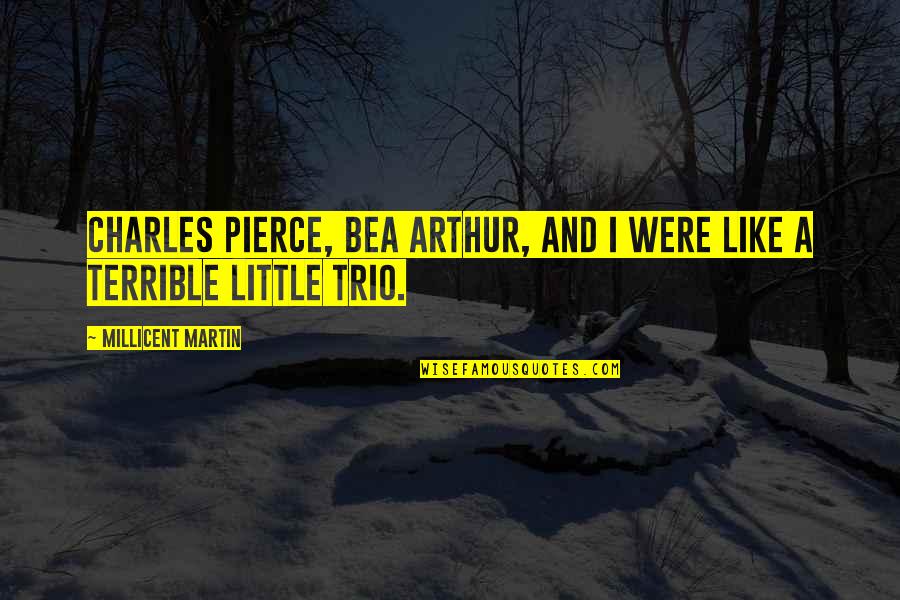 Trio Quotes By Millicent Martin: Charles Pierce, Bea Arthur, and I were like