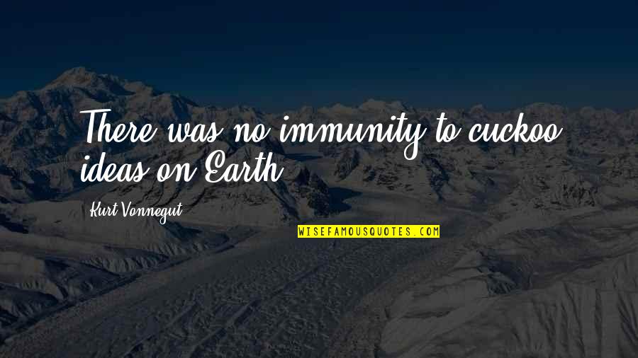 Triolight Quotes By Kurt Vonnegut: There was no immunity to cuckoo ideas on