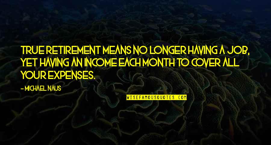 Triomphant Ep Quotes By Michael Naus: True retirement means no longer having a job, Triomphant Ep Quotes By Michael Naus: True retirement means no longer having a job,
