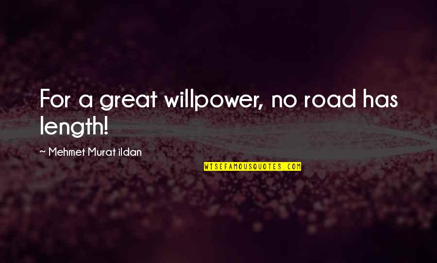 Triomphe Quotes By Mehmet Murat Ildan: For a great willpower, no road has length!