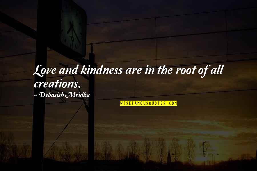 Trionaid Quotes By Debasish Mridha: Love and kindness are in the root of Trionaid Quotes By Debasish Mridha: Love and kindness are in the root of