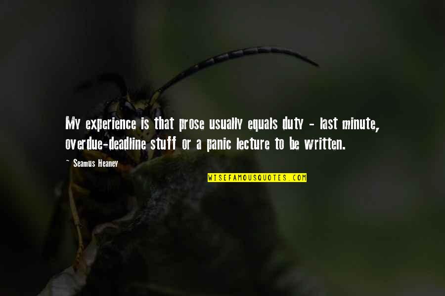 Trionaid Quotes By Seamus Heaney: My experience is that prose usually equals duty Trionaid Quotes By Seamus Heaney: My experience is that prose usually equals duty