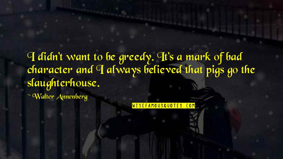 Trionaid Quotes By Walter Annenberg: I didn't want to be greedy. It's a Trionaid Quotes By Walter Annenberg: I didn't want to be greedy. It's a