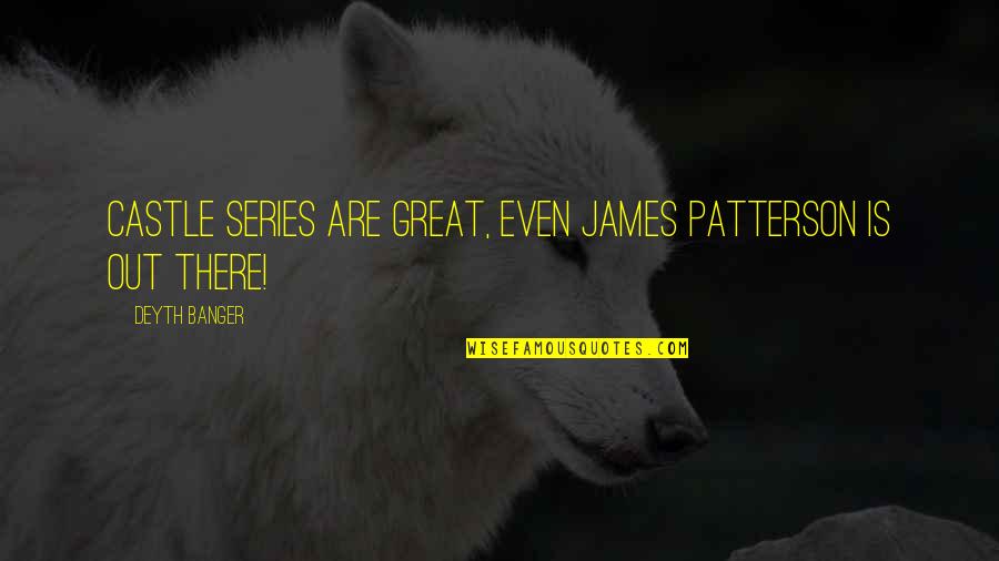 Trionfi Interiors Quotes By Deyth Banger: Castle series are great, even James Patterson is Trionfi Interiors Quotes By Deyth Banger: Castle series are great, even James Patterson is