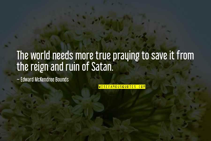Trionfi Interiors Quotes By Edward McKendree Bounds: The world needs more true praying to save Trionfi Interiors Quotes By Edward McKendree Bounds: The world needs more true praying to save
