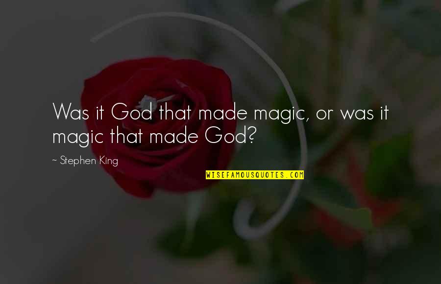 Trionfi Quotes By Stephen King: Was it God that made magic, or was Trionfi Quotes By Stephen King: Was it God that made magic, or was