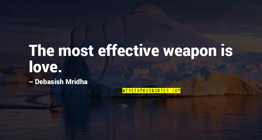 Trionfo Builders Quotes By Debasish Mridha: The most effective weapon is love. Trionfo Builders Quotes By Debasish Mridha: The most effective weapon is love.