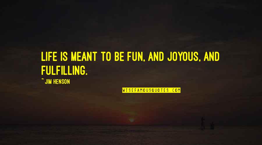 Trionfo Builders Quotes By Jim Henson: Life is meant to be fun, and joyous, Trionfo Builders Quotes By Jim Henson: Life is meant to be fun, and joyous,