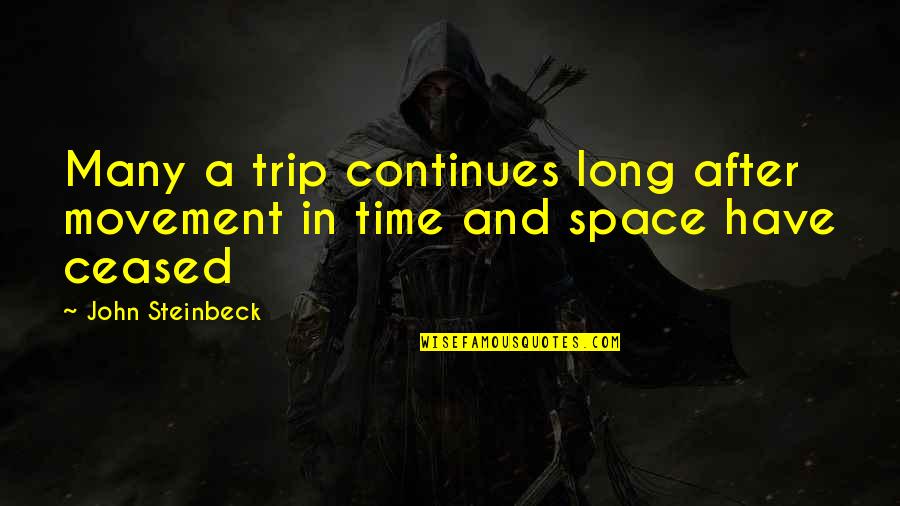 Trip After Long Time Quotes By John Steinbeck: Many a trip continues long after movement in