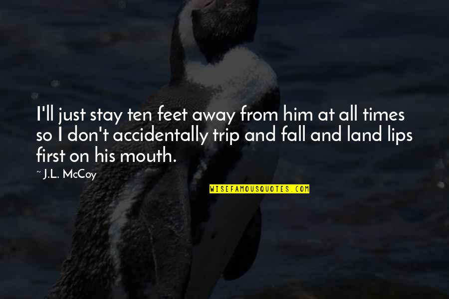 Trip And Fall Quotes By J.L. McCoy: I'll just stay ten feet away from him