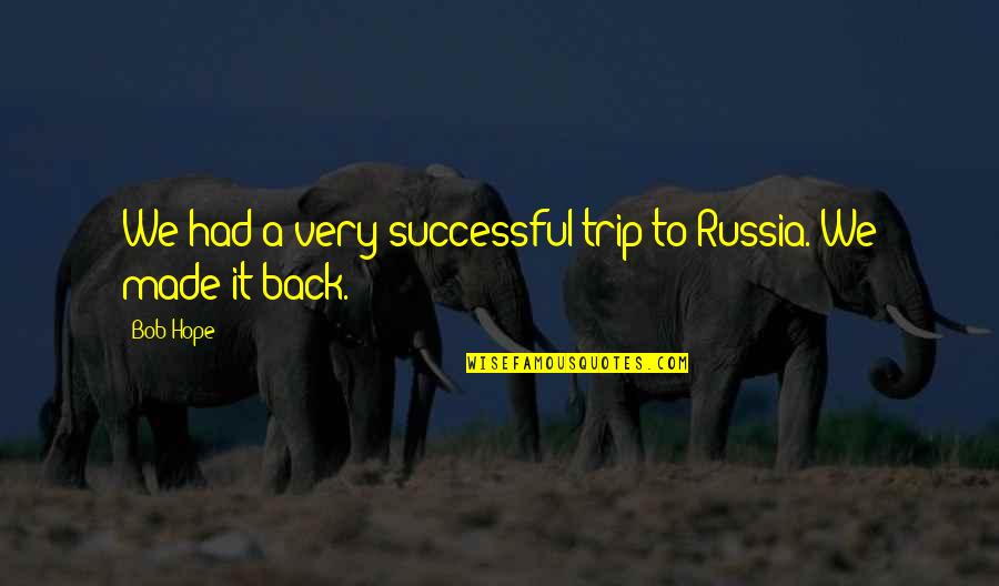 Trip Is Over Quotes By Bob Hope: We had a very successful trip to Russia.