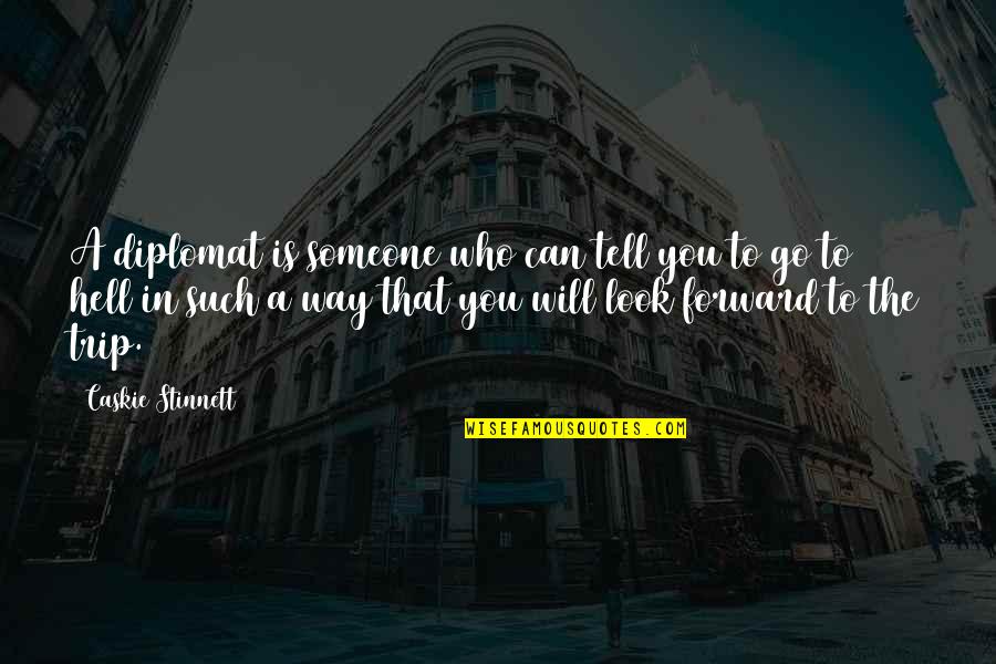 Trip Is Over Quotes By Caskie Stinnett: A diplomat is someone who can tell you Trip Is Over Quotes By Caskie Stinnett: A diplomat is someone who can tell you