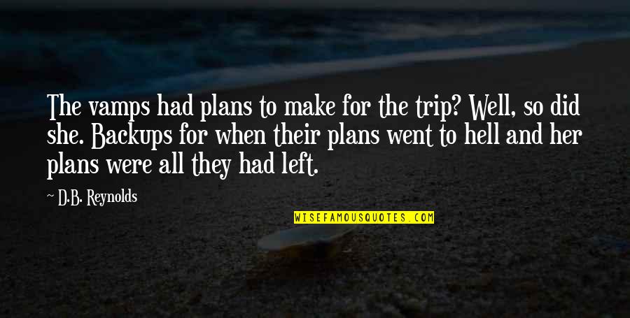 Trip Is Over Quotes By D.B. Reynolds: The vamps had plans to make for the Trip Is Over Quotes By D.B. Reynolds: The vamps had plans to make for the