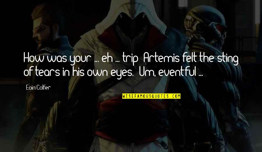 Trip Is Over Quotes By Eoin Colfer: How was your ... eh ... trip?"Artemis felt Trip Is Over Quotes By Eoin Colfer: How was your ... eh ... trip?"Artemis felt