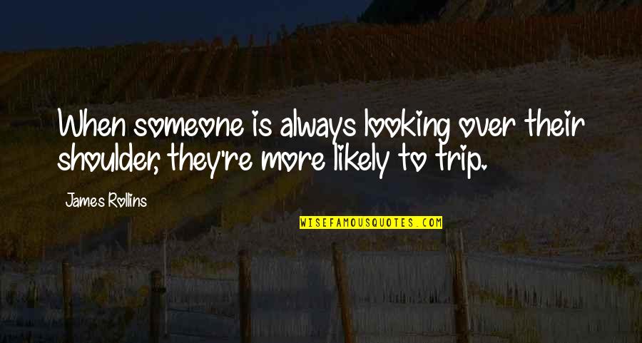 Trip Is Over Quotes By James Rollins: When someone is always looking over their shoulder,