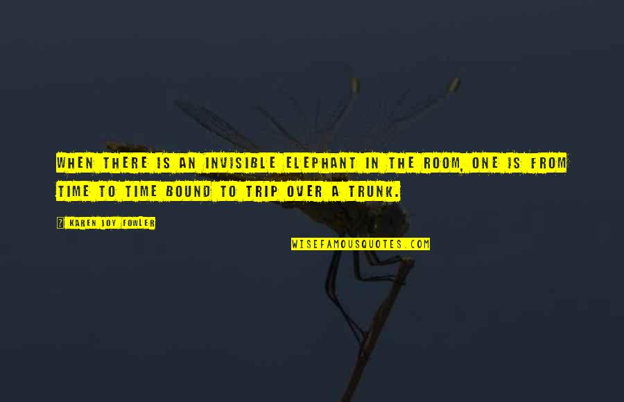 Trip Is Over Quotes By Karen Joy Fowler: When there is an invisible elephant in the Trip Is Over Quotes By Karen Joy Fowler: When there is an invisible elephant in the