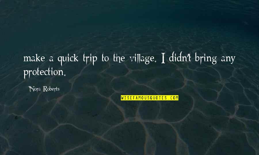 Trip Is Over Quotes By Nora Roberts: make a quick trip to the village. I