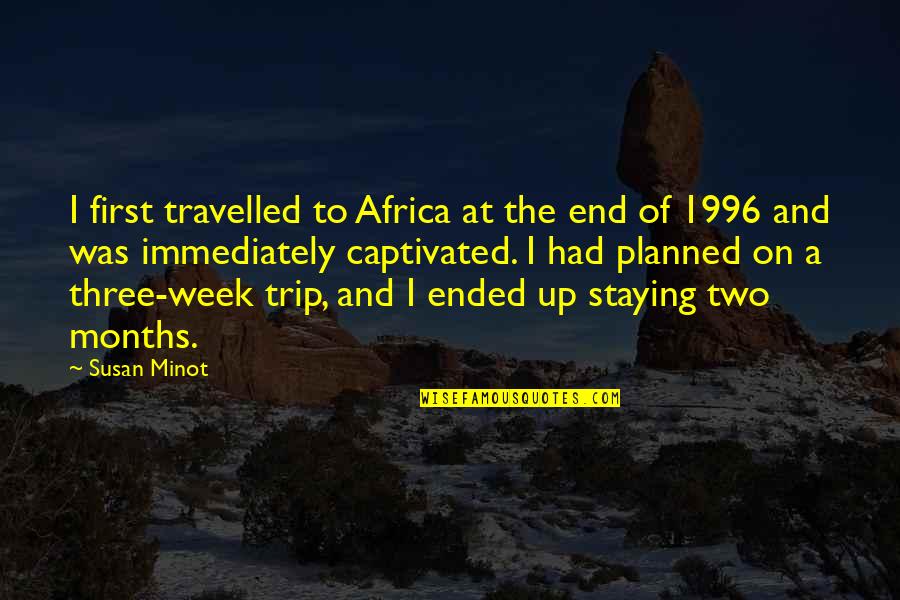 Trip Is Over Quotes By Susan Minot: I first travelled to Africa at the end Trip Is Over Quotes By Susan Minot: I first travelled to Africa at the end