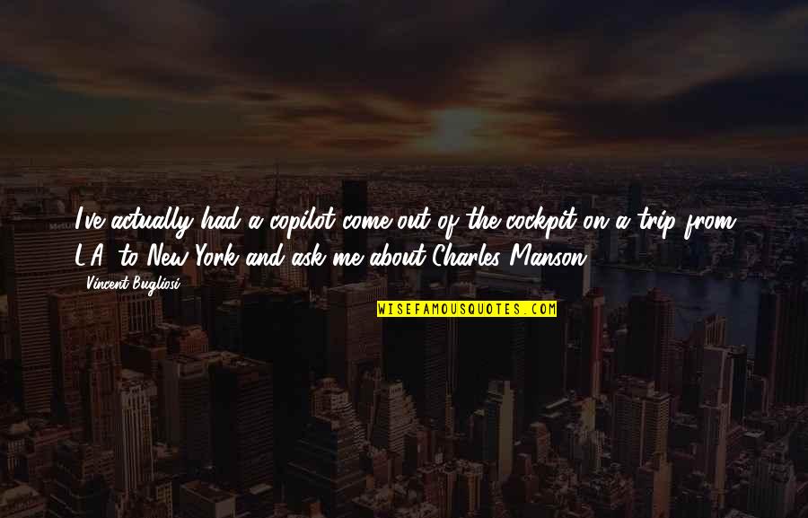 Trip Is Over Quotes By Vincent Bugliosi: I've actually had a copilot come out of Trip Is Over Quotes By Vincent Bugliosi: I've actually had a copilot come out of
