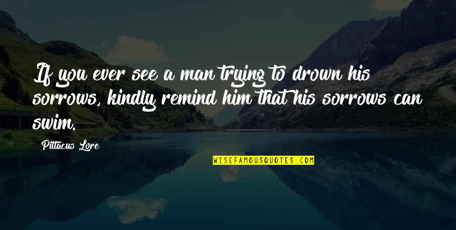 Trip Ko Lang Quotes By Pittacus Lore: If you ever see a man trying to Trip Ko Lang Quotes By Pittacus Lore: If you ever see a man trying to