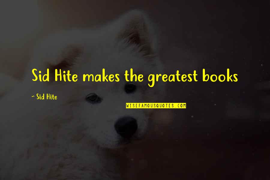 Trip Ko Lang Quotes By Sid Hite: Sid Hite makes the greatest books