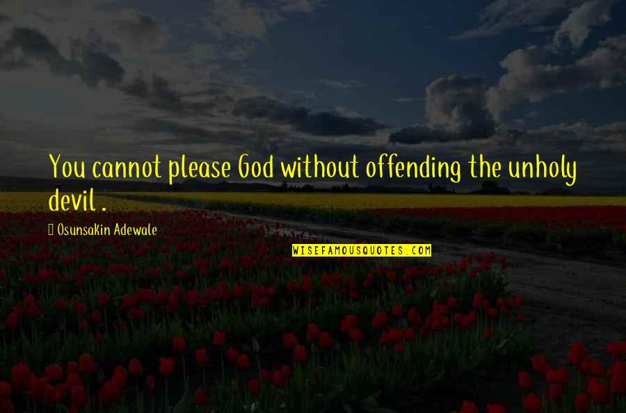 Trip To Murree Quotes By Osunsakin Adewale: You cannot please God without offending the unholy