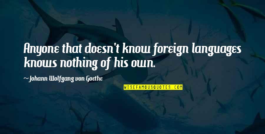 Trip To Nowhere Quotes By Johann Wolfgang Von Goethe: Anyone that doesn't know foreign languages knows nothing