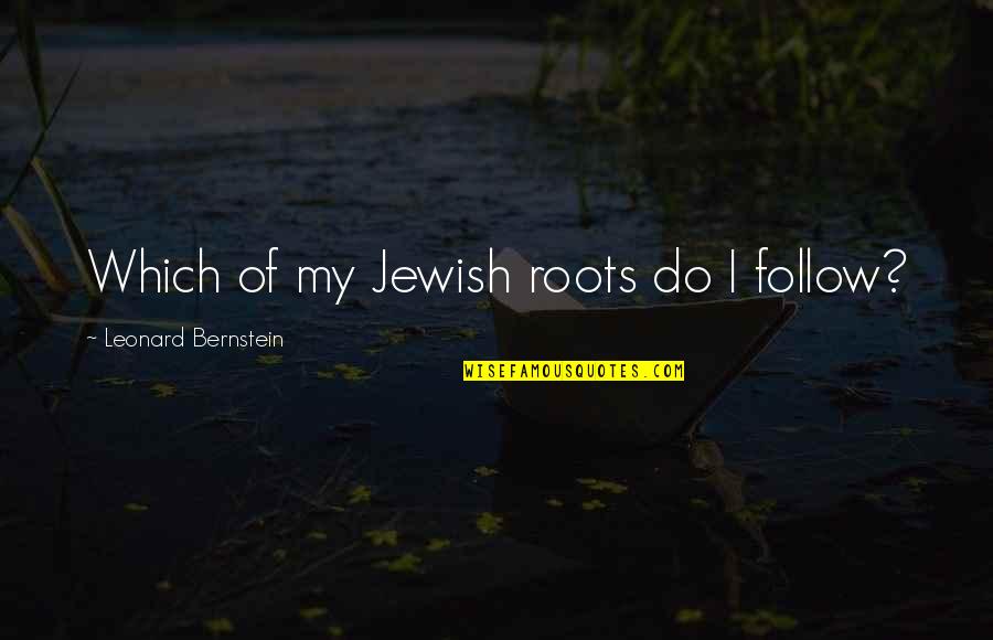 Trip To Nowhere Quotes By Leonard Bernstein: Which of my Jewish roots do I follow?