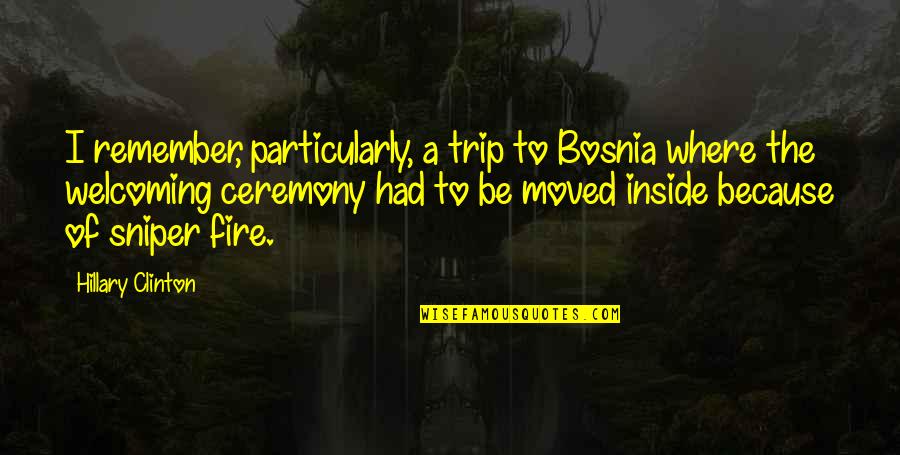 Trip To Remember Quotes By Hillary Clinton: I remember, particularly, a trip to Bosnia where