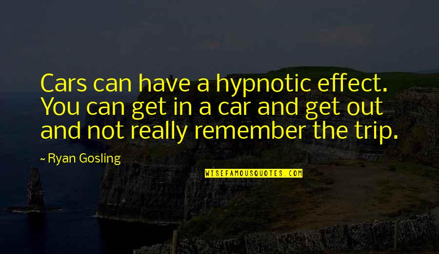 Trip To Remember Quotes By Ryan Gosling: Cars can have a hypnotic effect. You can