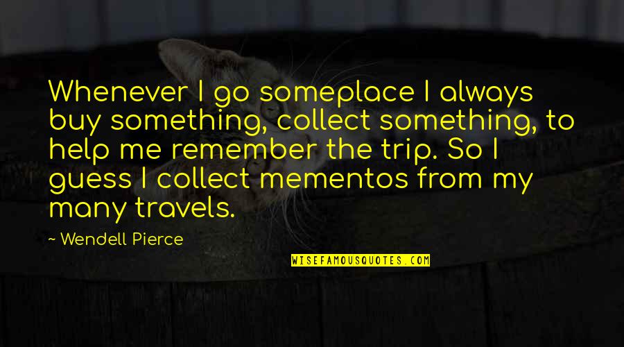 Trip To Remember Quotes By Wendell Pierce: Whenever I go someplace I always buy something,