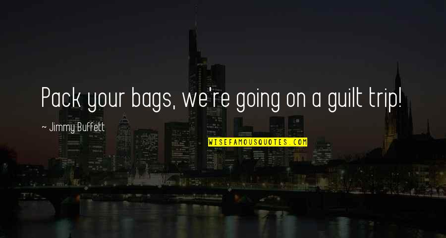 Trip Trip Quotes By Jimmy Buffett: Pack your bags, we're going on a guilt