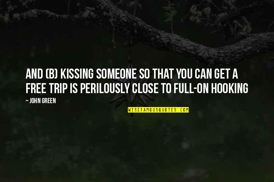 Trip Trip Quotes By John Green: And (b) Kissing someone so that you can