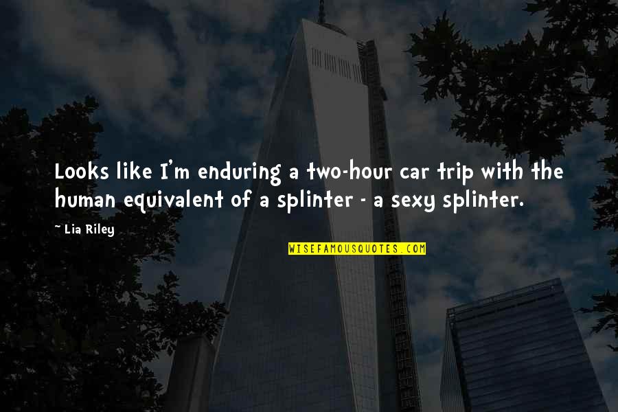 Trip Trip Quotes By Lia Riley: Looks like I'm enduring a two-hour car trip