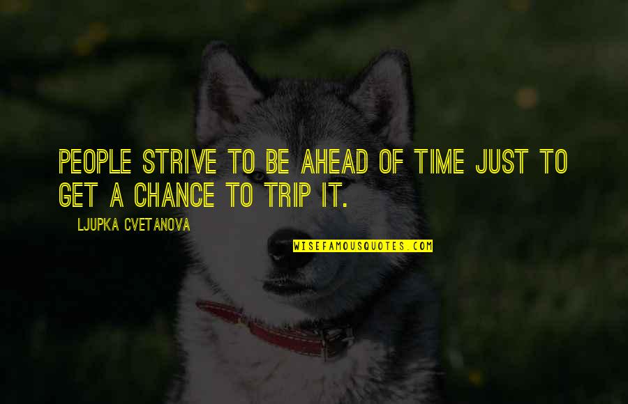 Trip Trip Quotes By Ljupka Cvetanova: People strive to be ahead of time just