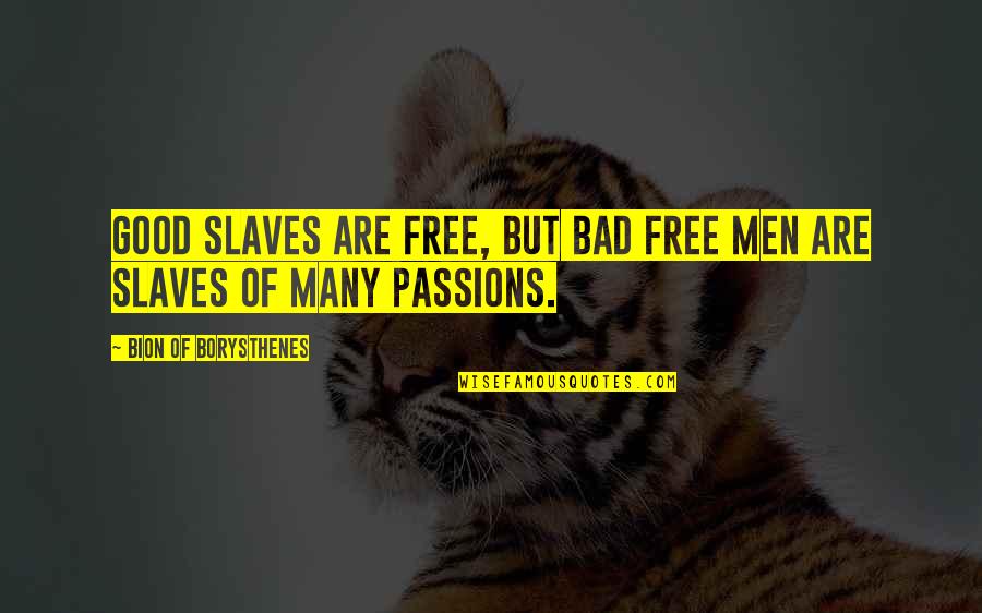 Trip Unplanned Quotes By Bion Of Borysthenes: Good slaves are free, but bad free men Trip Unplanned Quotes By Bion Of Borysthenes: Good slaves are free, but bad free men