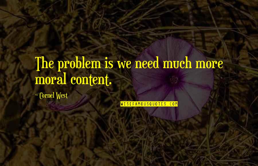 Trip Unplanned Quotes By Cornel West: The problem is we need much more moral Trip Unplanned Quotes By Cornel West: The problem is we need much more moral