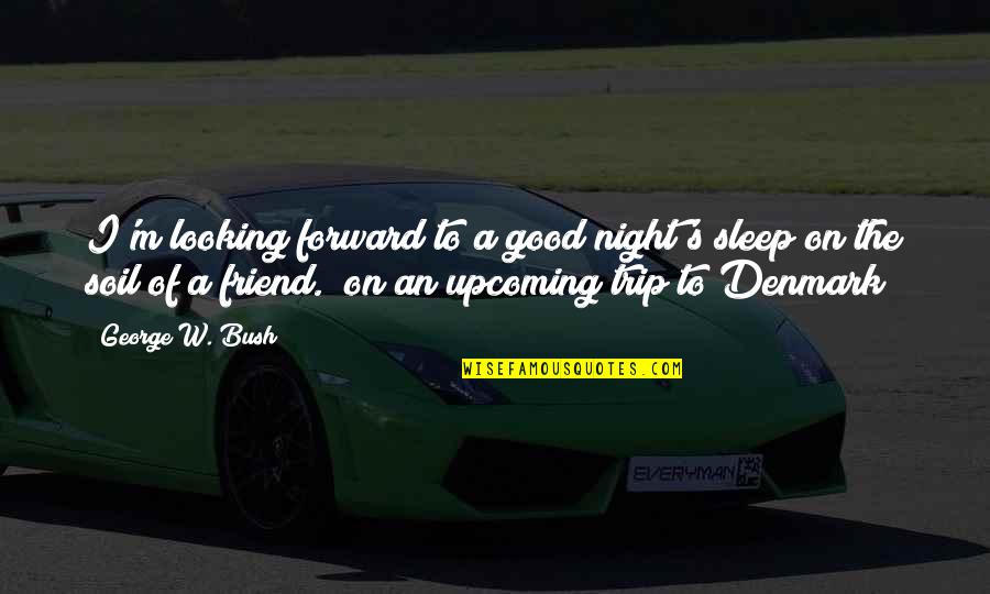 Trip With Best Friend Quotes By George W. Bush: I'm looking forward to a good night's sleep