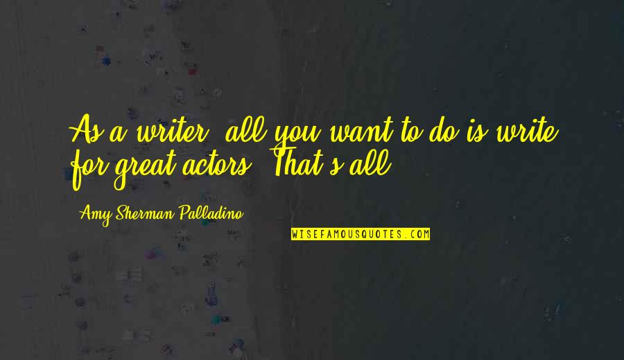 Tripartite Pact Quotes By Amy Sherman-Palladino: As a writer, all you want to do