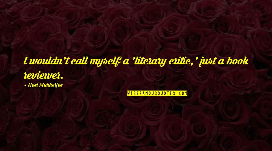 Tripartite Tractate Quotes By Neel Mukherjee: I wouldn't call myself a 'literary critic,' just Tripartite Tractate Quotes By Neel Mukherjee: I wouldn't call myself a 'literary critic,' just