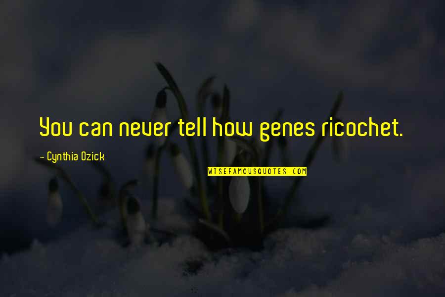 Tripassure Quotes By Cynthia Ozick: You can never tell how genes ricochet. Tripassure Quotes By Cynthia Ozick: You can never tell how genes ricochet.