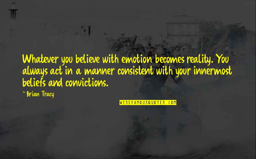 Tripel Beer Quotes By Brian Tracy: Whatever you believe with emotion becomes reality. You