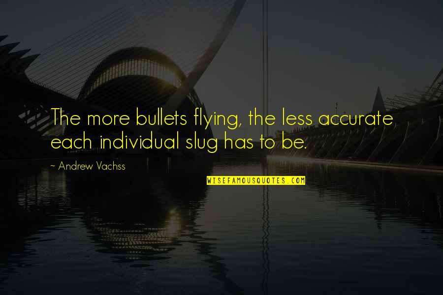 Tripel Quotes By Andrew Vachss: The more bullets flying, the less accurate each