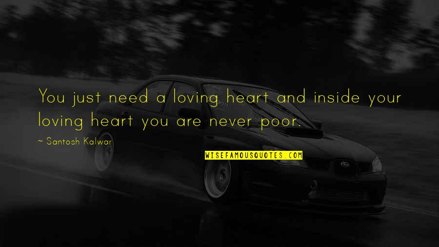 Tripel Quotes By Santosh Kalwar: You just need a loving heart and inside