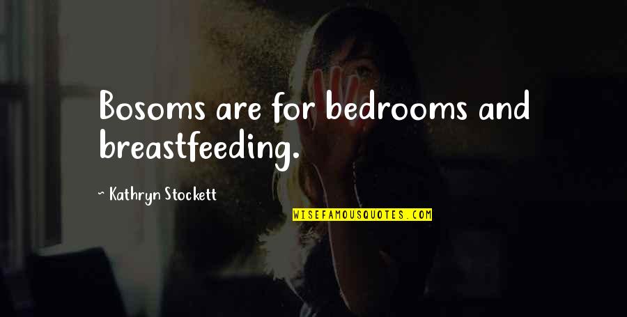 Tripiciano Law Quotes By Kathryn Stockett: Bosoms are for bedrooms and breastfeeding. Tripiciano Law Quotes By Kathryn Stockett: Bosoms are for bedrooms and breastfeeding.