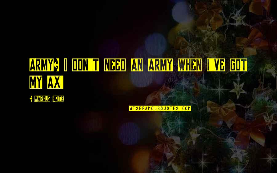 Triplane Toner Quotes By Markus Heitz: Army? I don't need an army when I've Triplane Toner Quotes By Markus Heitz: Army? I don't need an army when I've