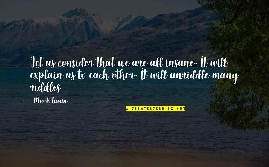Triplare Quotes By Mark Twain: Let us consider that we are all insane. Triplare Quotes By Mark Twain: Let us consider that we are all insane.