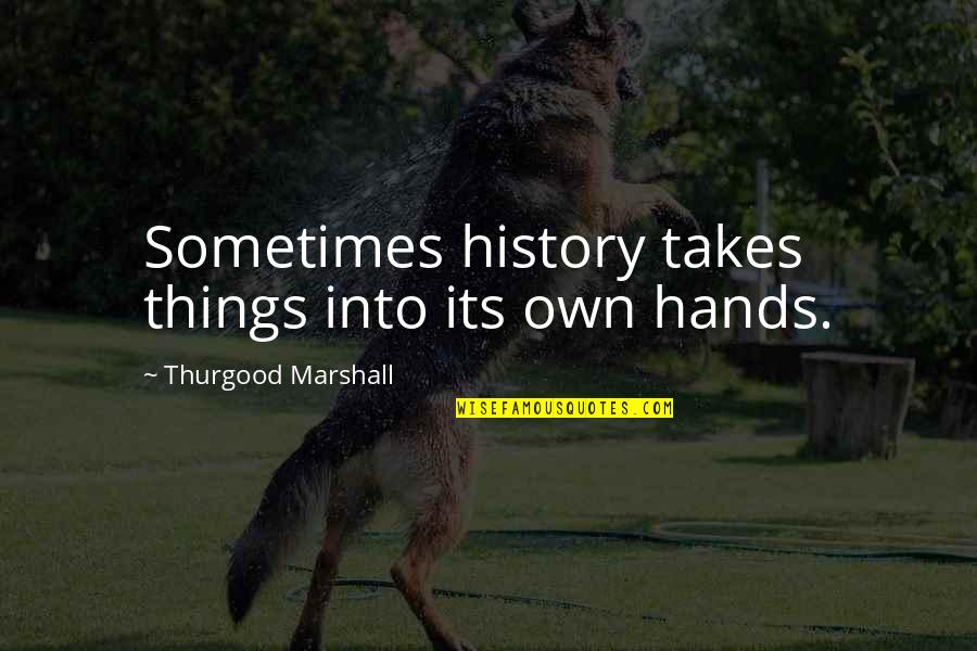 Triplare Quotes By Thurgood Marshall: Sometimes history takes things into its own hands.