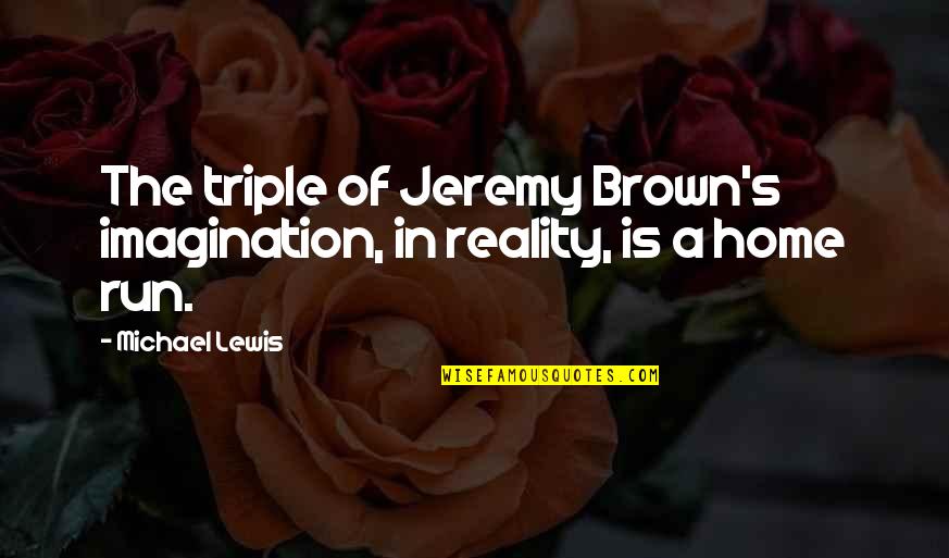 Triple A Quotes By Michael Lewis: The triple of Jeremy Brown's imagination, in reality,
